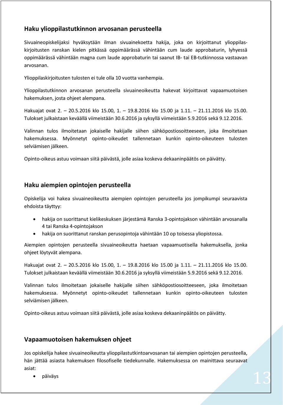 Ylioppilaskirjoitusten tulosten ei tule olla 10 vuotta vanhempia. Ylioppilastutkinnon arvosanan perusteella sivuaineoikeutta hakevat kirjoittavat vapaamuotoisen hakemuksen, josta ohjeet alempana.