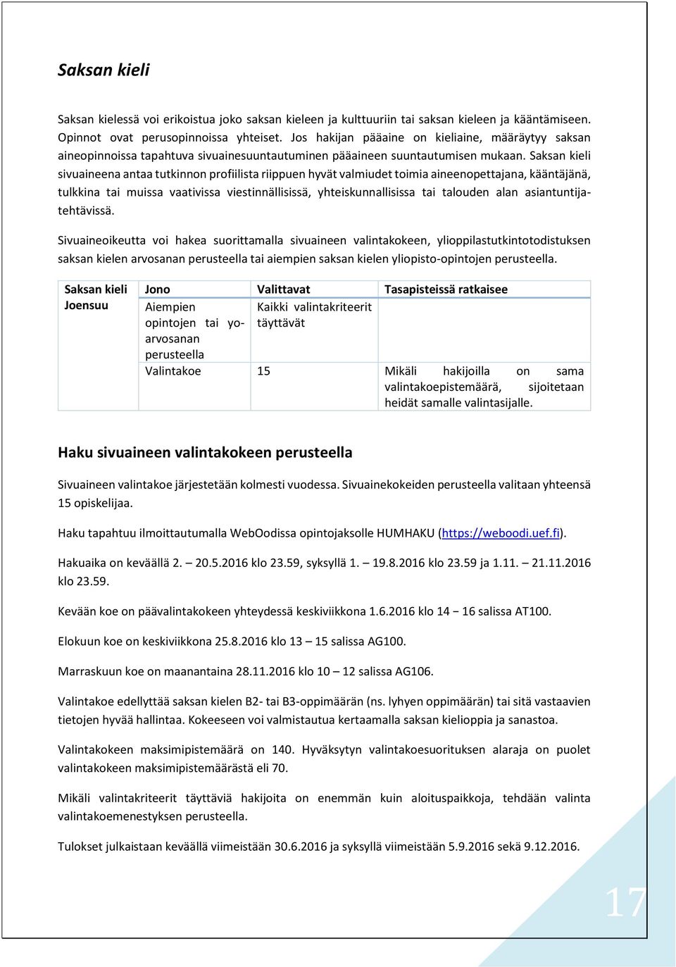 Saksan kieli sivuaineena antaa tutkinnon profiilista riippuen hyvät valmiudet toimia aineenopettajana, kääntäjänä, tulkkina tai muissa vaativissa viestinnällisissä, yhteiskunnallisissa tai talouden