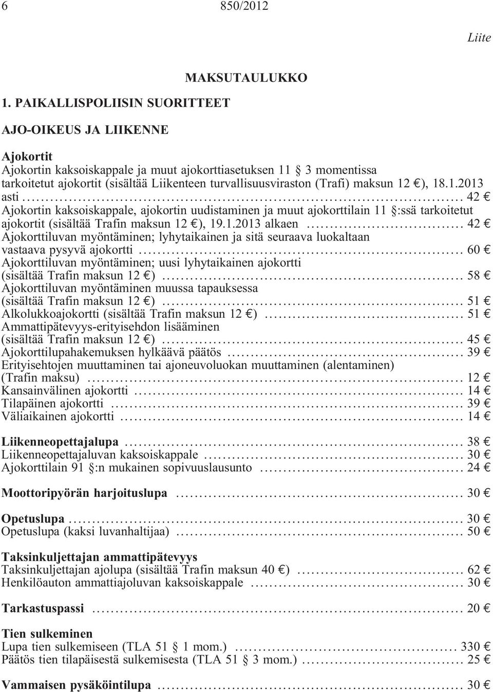 turvallisuusviraston (Trafi) maksun 12 ), 18.1.2013 asti... 42 Ajokortin kaksoiskappale, ajokortin uudistaminen ja muut ajokorttilain 11 :ssä tarkoitetut ajokortit (sisältää Trafin maksun 12 ), 19.1.2013 alkaen.