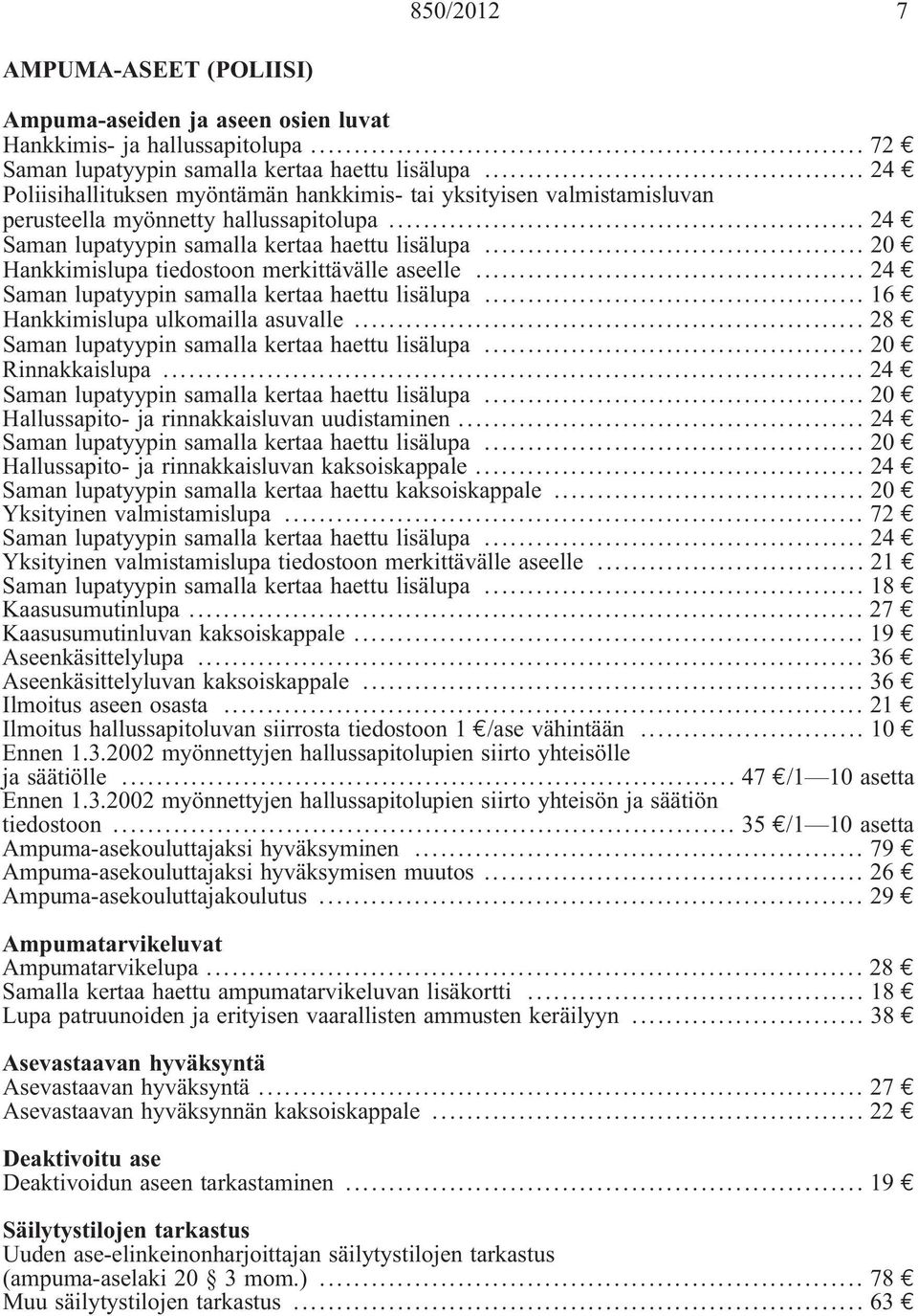 .. 20 Hankkimislupa tiedostoon merkittävälle aseelle... 24 Saman lupatyypin samalla kertaa haettu lisälupa... 16 Hankkimislupa ulkomailla asuvalle... 28 Saman lupatyypin samalla kertaa haettu lisälupa.