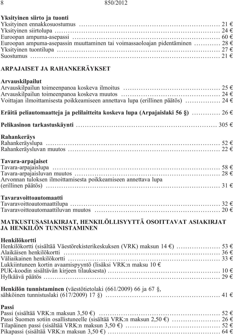 .. 21 ARPAJAISET JA RAHANKERÄYKSET Arvauskilpailut Arvauskilpailun toimeenpanoa koskeva ilmoitus... 25 Arvauskilpailun toimeenpanoa koskeva muutos.