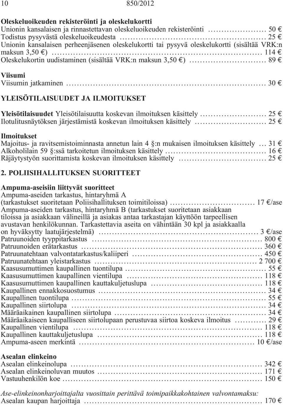 .. 89 Viisumi Viisumin jatkaminen... 30 YLEISÖTILAISUUDET JA ILMOITUKSET Yleisötilaisuudet Yleisötilaisuutta koskevan ilmoituksen käsittely.