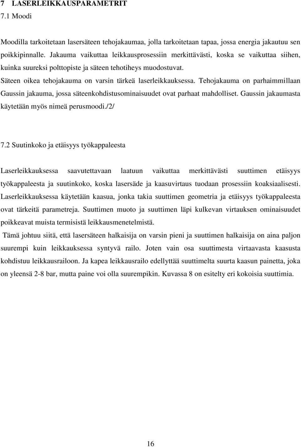 Säteen oikea tehojakauma on varsin tärkeä laserleikkauksessa. Tehojakauma on parhaimmillaan Gaussin jakauma, jossa säteenkohdistusominaisuudet ovat parhaat mahdolliset.