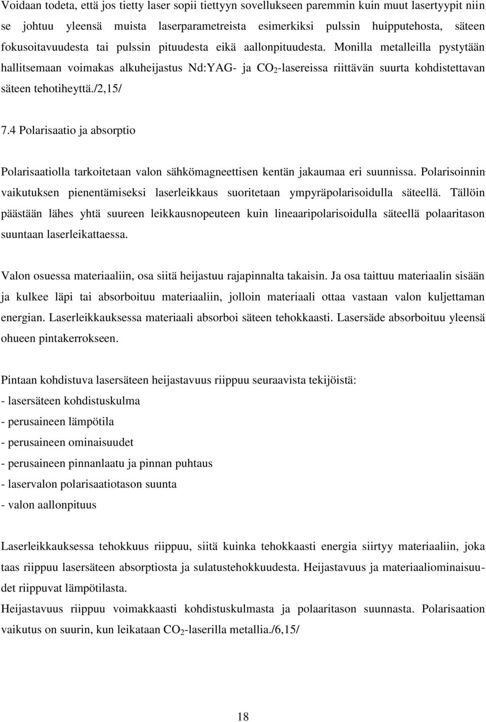 Monilla metalleilla pystytään hallitsemaan voimakas alkuheijastus Nd:YAG- ja CO 2 -lasereissa riittävän suurta kohdistettavan säteen tehotiheyttä./2,15/ 7.