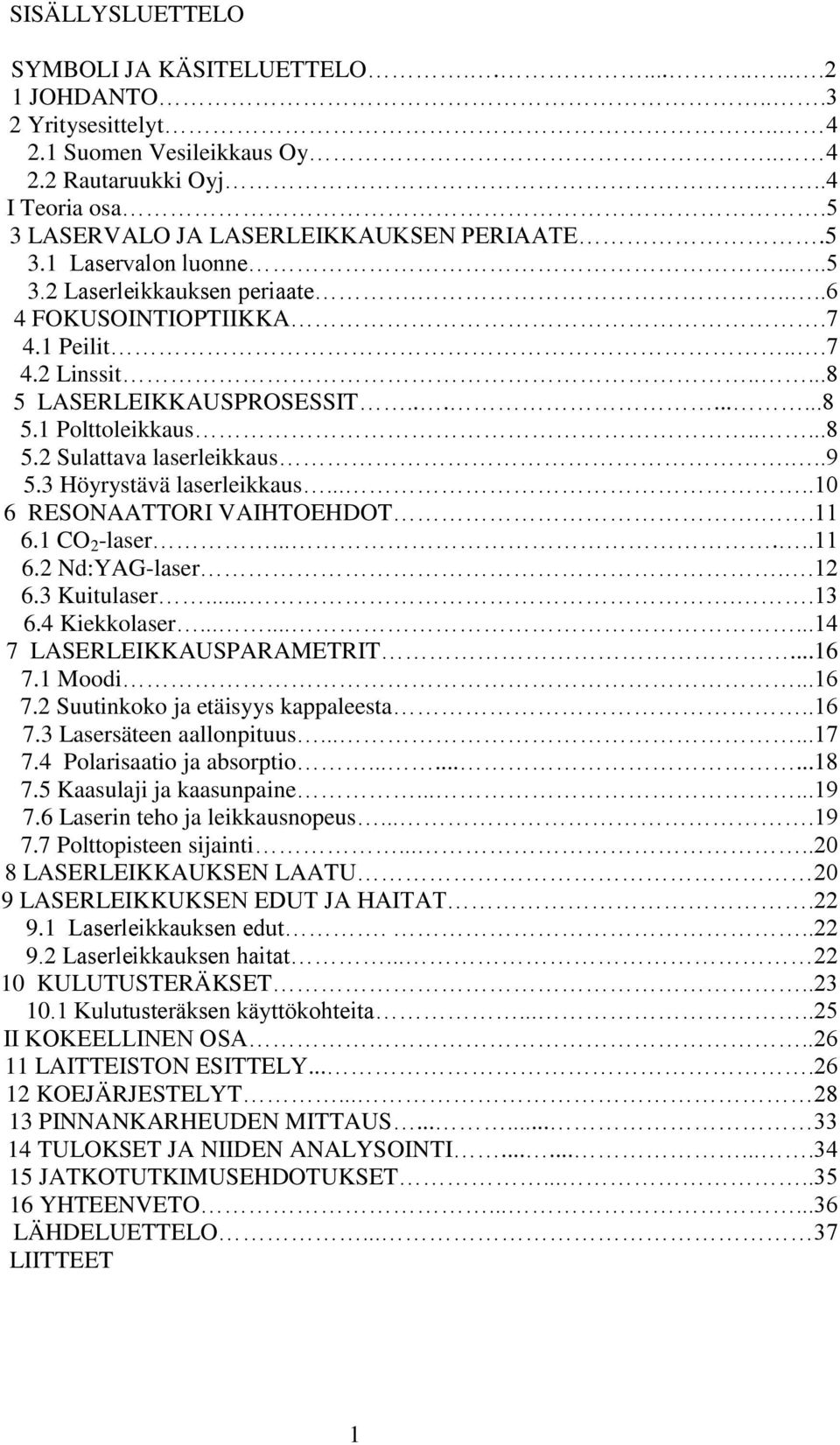 ....8 5.2 Sulattava laserleikkaus...9 5.3 Höyrystävä laserleikkaus.....10 6 RESONAATTORI VAIHTOEHDOT..11 6.1 CO 2 -laser......11 6.2 Nd:YAG-laser..12 6.3 Kuitulaser.....13 6.4 Kiekkolaser.