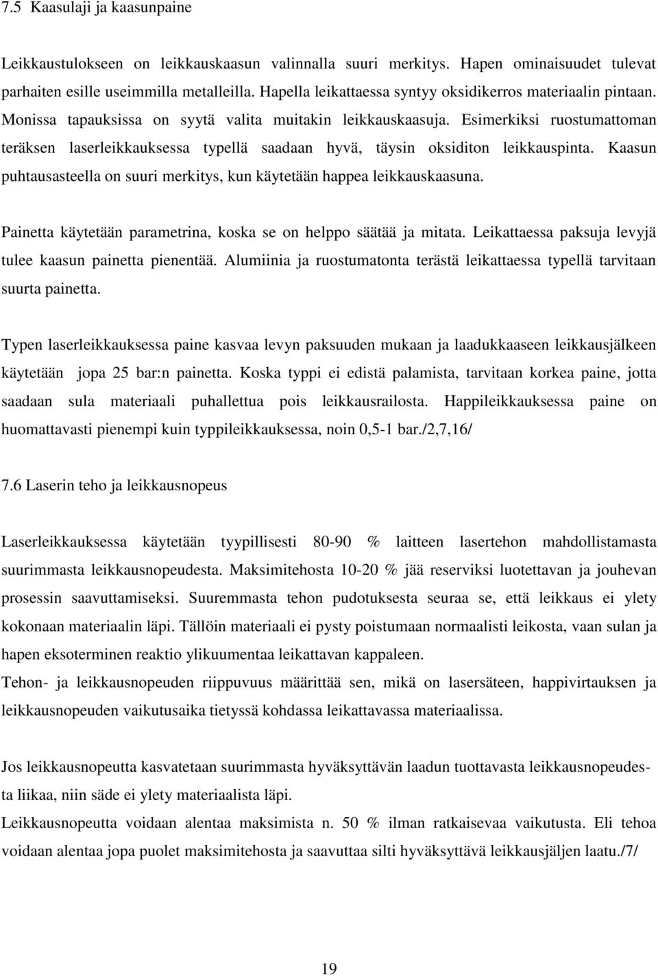 Esimerkiksi ruostumattoman teräksen laserleikkauksessa typellä saadaan hyvä, täysin oksiditon leikkauspinta. Kaasun puhtausasteella on suuri merkitys, kun käytetään happea leikkauskaasuna.