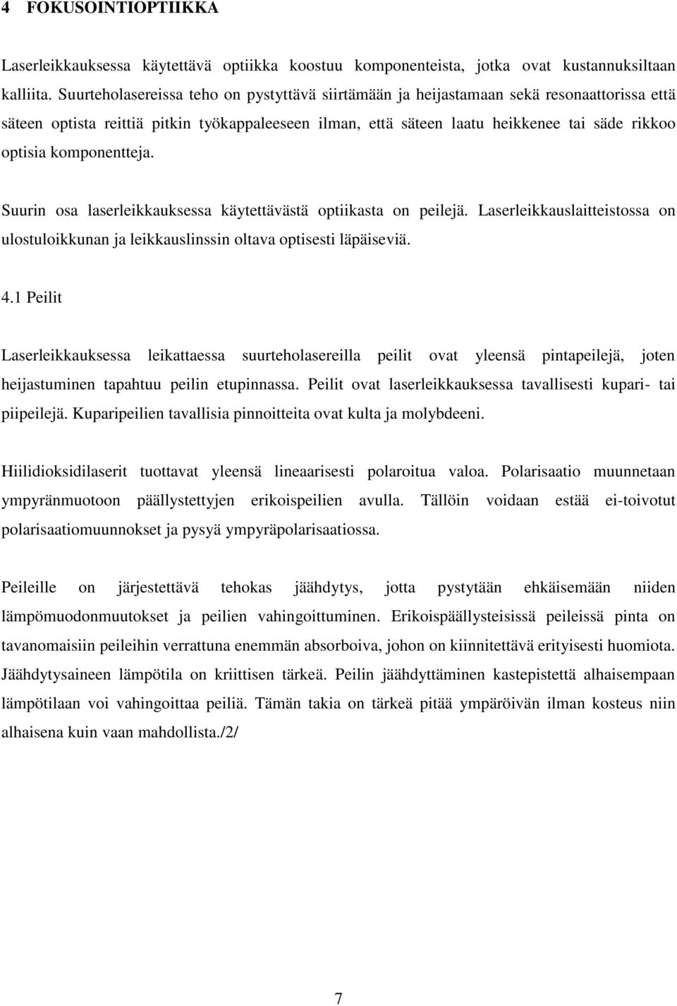 komponentteja. Suurin osa laserleikkauksessa käytettävästä optiikasta on peilejä. Laserleikkauslaitteistossa on ulostuloikkunan ja leikkauslinssin oltava optisesti läpäiseviä. 4.