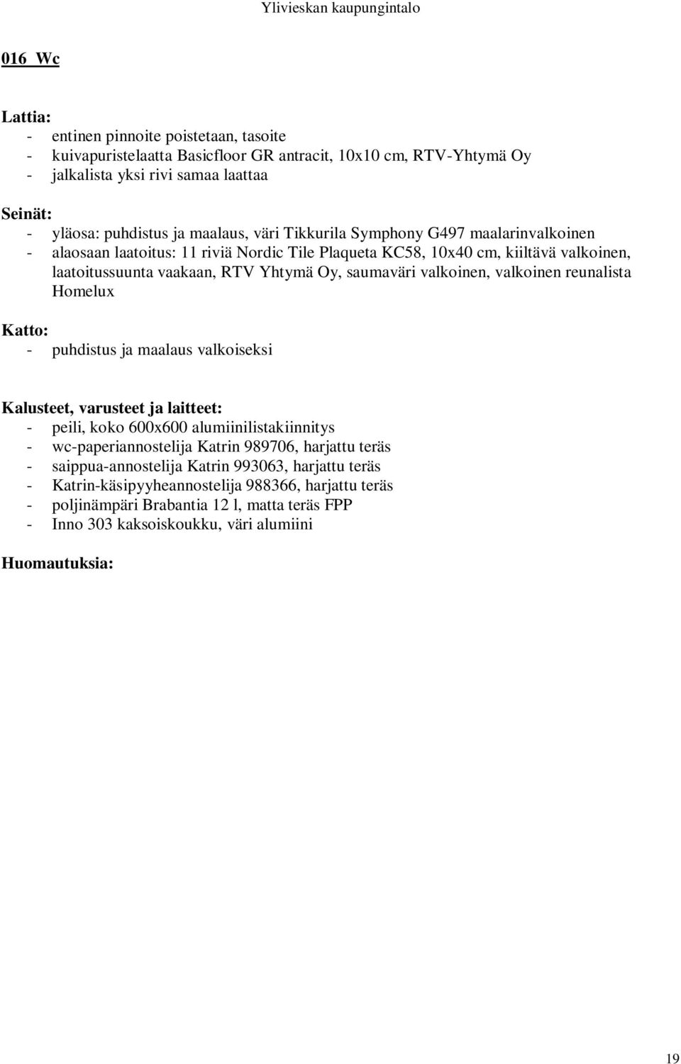 saumaväri valkoinen, valkoinen reunalista Homelux - puhdistus ja maalaus valkoiseksi - peili, koko 600x600 alumiinilistakiinnitys - wc-paperiannostelija Katrin 989706, harjattu teräs