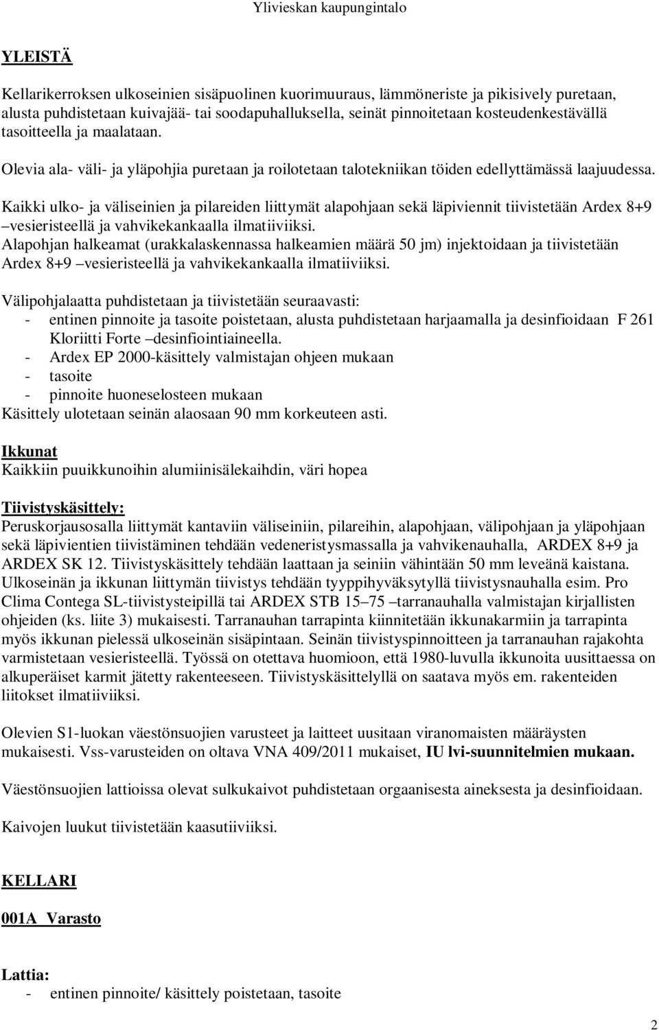 Kaikki ulko- ja väliseinien ja pilareiden liittymät alapohjaan sekä läpiviennit tiivistetään Ardex 8+9 vesieristeellä ja vahvikekankaalla ilmatiiviiksi.