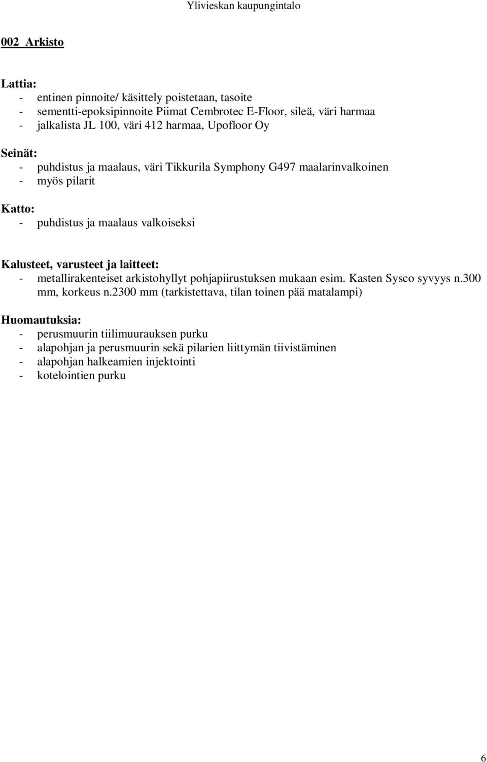 metallirakenteiset arkistohyllyt pohjapiirustuksen mukaan esim. Kasten Sysco syvyys n.300 mm, korkeus n.