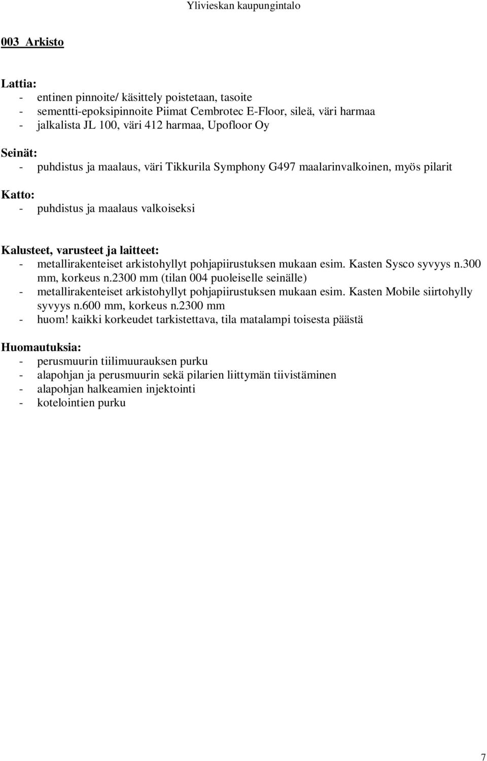 300 mm, korkeus n.2300 mm (tilan 004 puoleiselle seinälle) - metallirakenteiset arkistohyllyt pohjapiirustuksen mukaan esim. Kasten Mobile siirtohylly syvyys n.600 mm, korkeus n.2300 mm - huom!