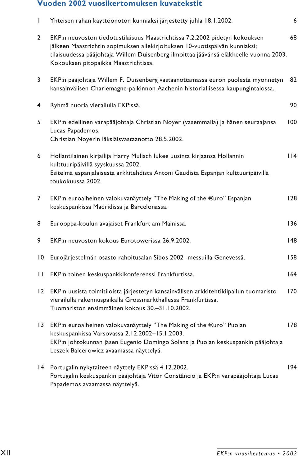 Duisenberg vastaanottamassa euron puolesta myönnetyn 82 kansainvälisen Charlemagne-palkinnon Aachenin historiallisessa kaupungintalossa. 4 Ryhmä nuoria vierailulla EKP:ssä.