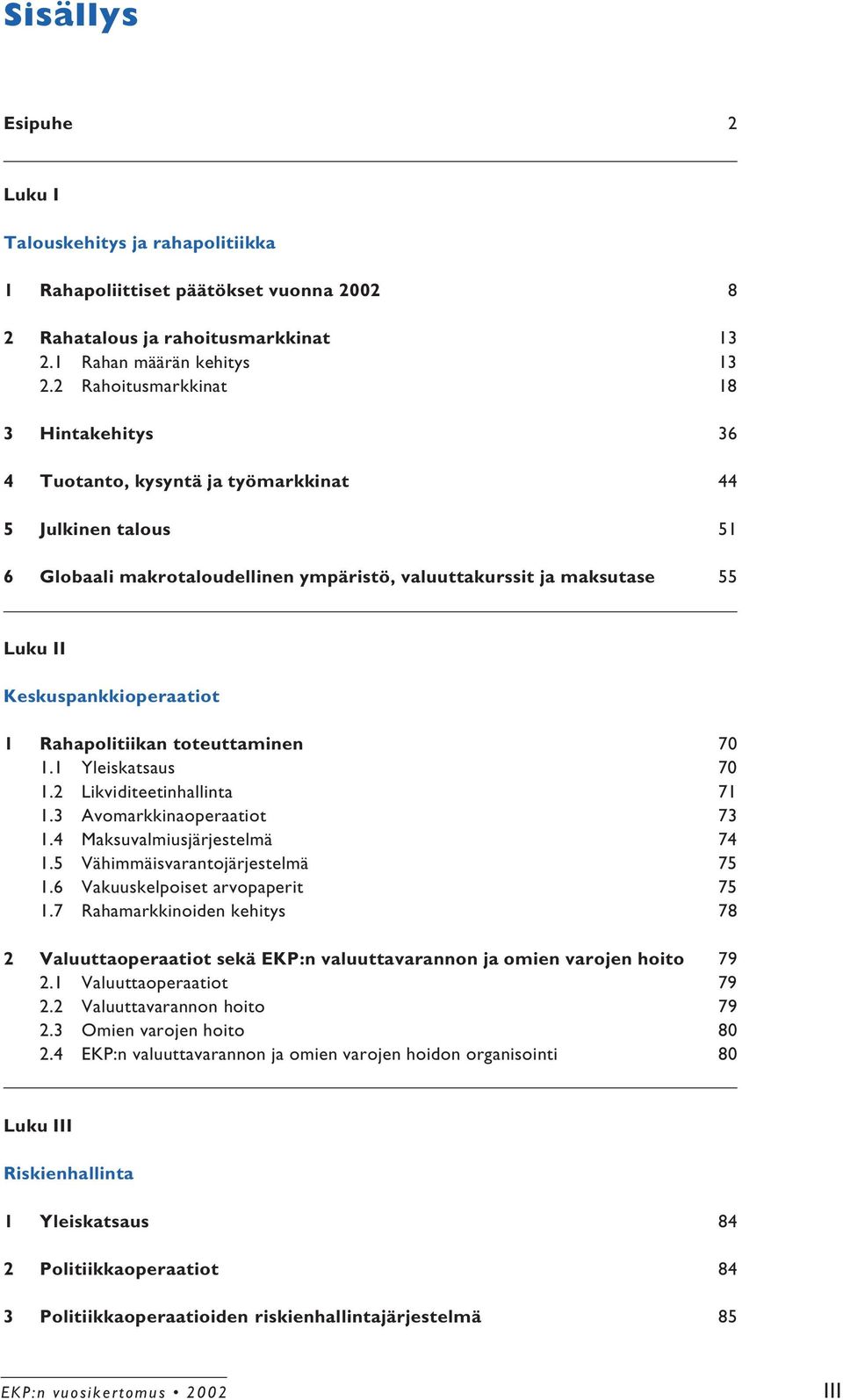 Keskuspankkioperaatiot 1 Rahapolitiikan toteuttaminen 70 1.1 Yleiskatsaus 70 1.2 Likviditeetinhallinta 71 1.3 Avomarkkinaoperaatiot 73 1.4 Maksuvalmiusjärjestelmä 74 1.