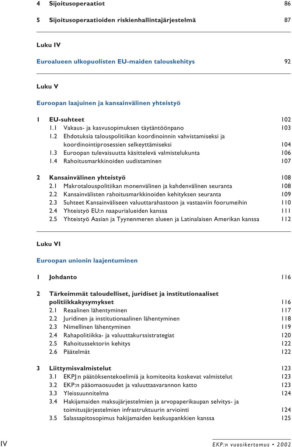 3 Euroopan tulevaisuutta käsittelevä valmistelukunta 106 1.4 Rahoitusmarkkinoiden uudistaminen 107 2 Kansainvälinen yhteistyö 108 2.