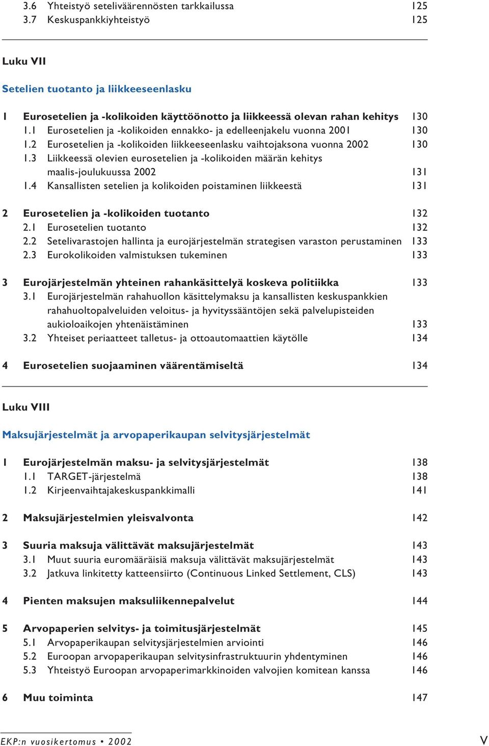 1 Eurosetelien ja -kolikoiden ennakko- ja edelleenjakelu vuonna 2001 130 1.2 Eurosetelien ja -kolikoiden liikkeeseenlasku vaihtojaksona vuonna 2002 130 1.