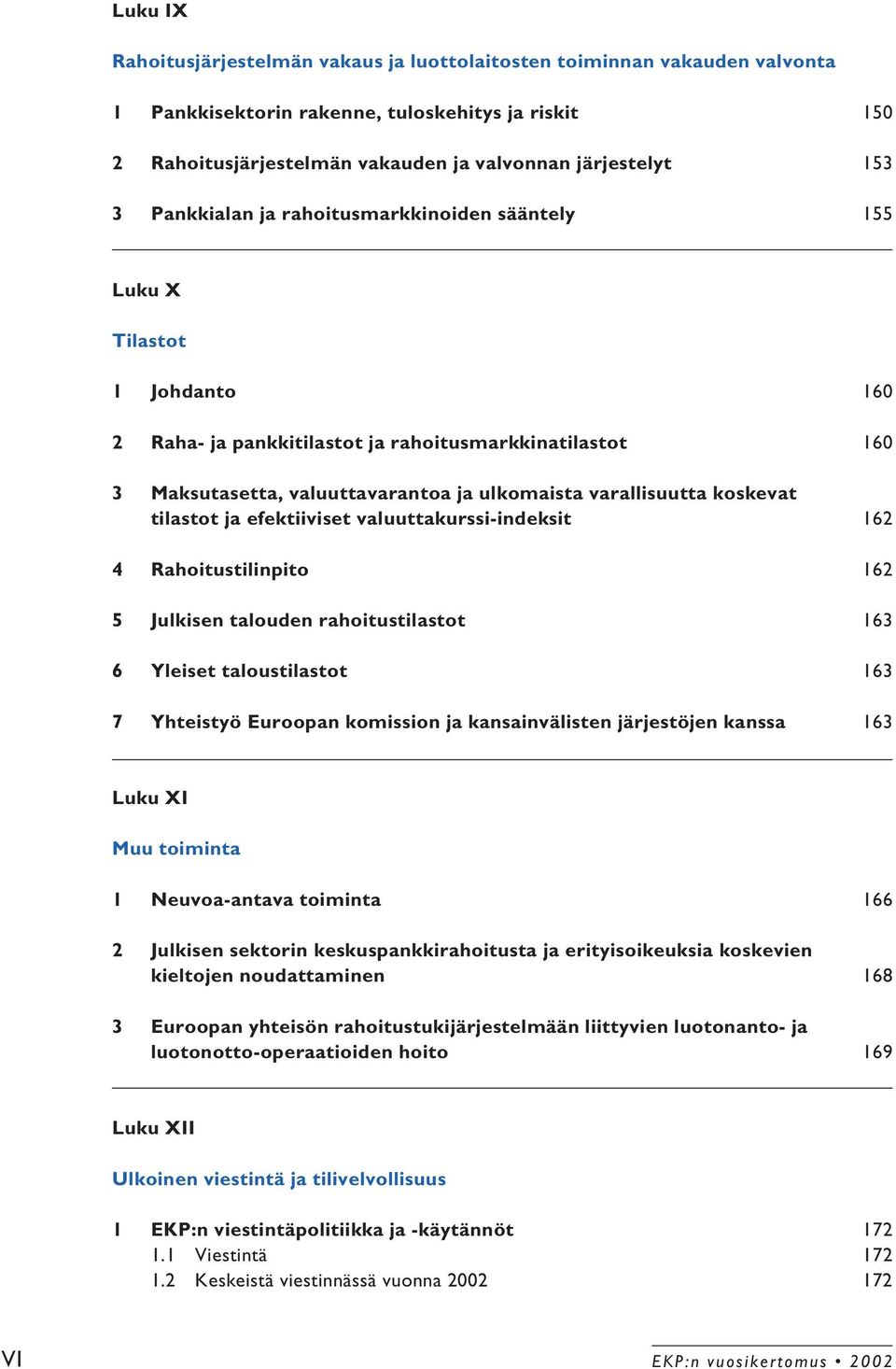 koskevat tilastot ja efektiiviset valuuttakurssi-indeksit 162 4 Rahoitustilinpito 162 5 Julkisen talouden rahoitustilastot 163 6 Yleiset taloustilastot 163 7 Yhteistyö Euroopan komission ja