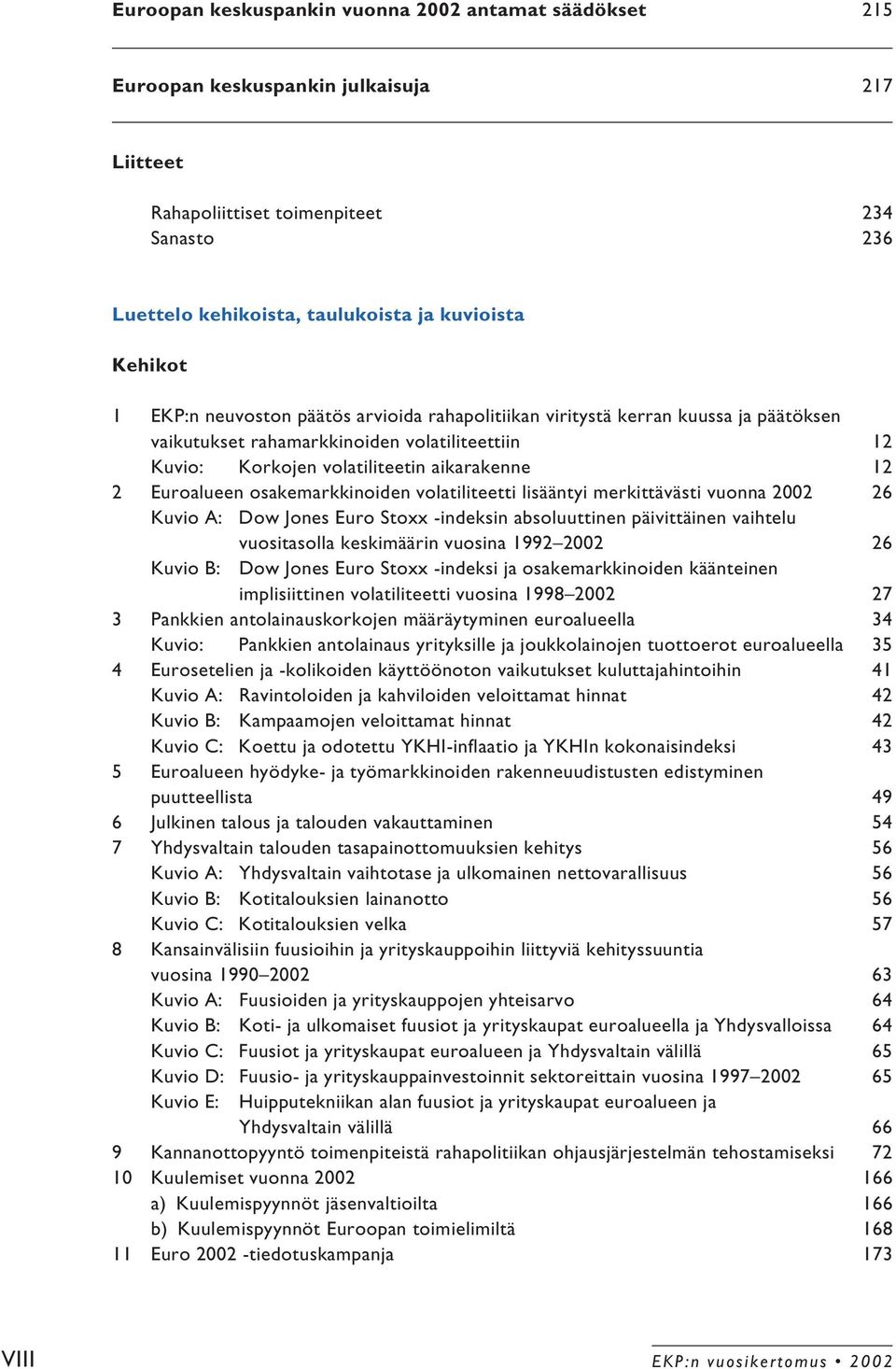 Euroalueen osakemarkkinoiden volatiliteetti lisääntyi merkittävästi vuonna 2002 26 Kuvio A: Dow Jones Euro Stoxx -indeksin absoluuttinen päivittäinen vaihtelu vuositasolla keskimäärin vuosina 1992