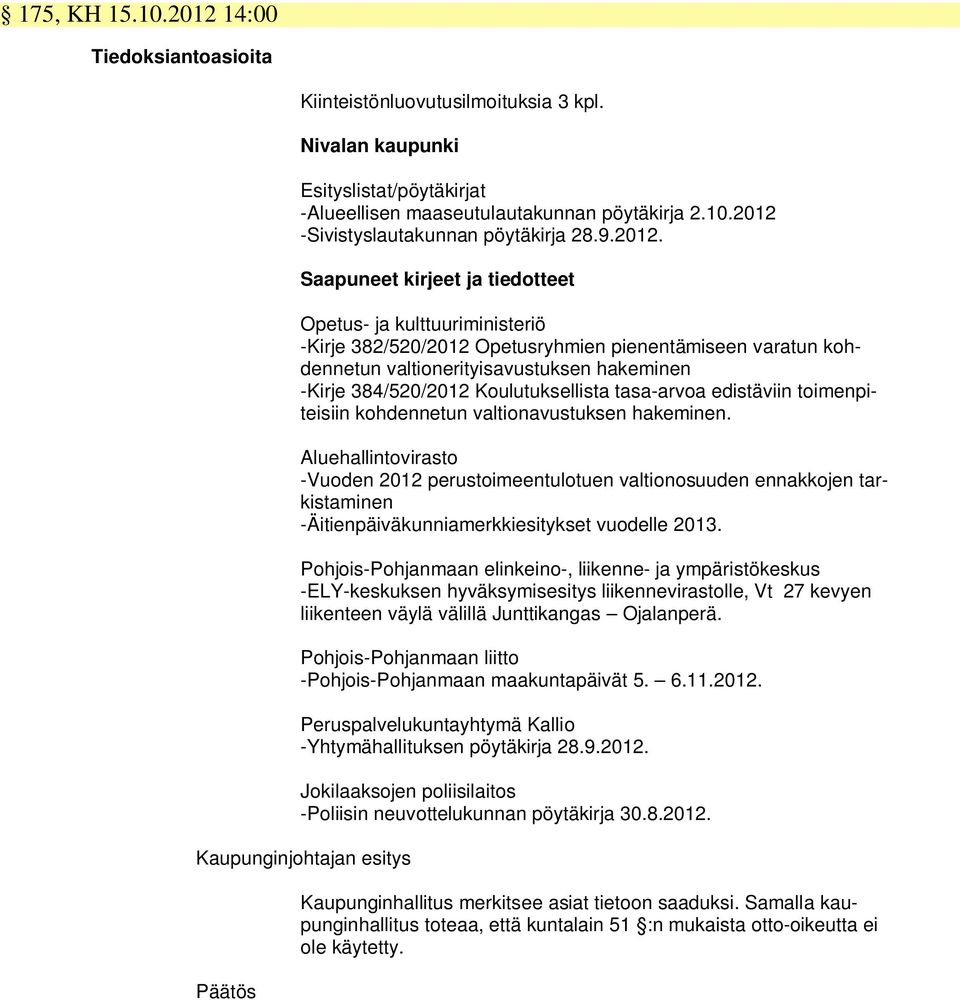 Saapuneet kirjeet ja tiedotteet Opetus- ja kulttuuriministeriö -Kirje 382/520/2012 Opetusryhmien pienentämiseen varatun kohdennetun valtionerityisavustuksen hakeminen -Kirje 384/520/2012