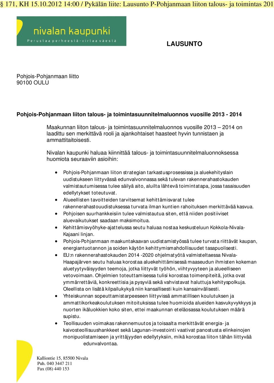 vuosille 2013-2014 Maakunnan liiton talous- ja toimintasuunnitelmaluonnos vuosille 2013 2014 on laadittu sen merkittävä rooli ja ajankohtaiset haasteet hyvin tunnistaen ja ammattitaitoisesti.