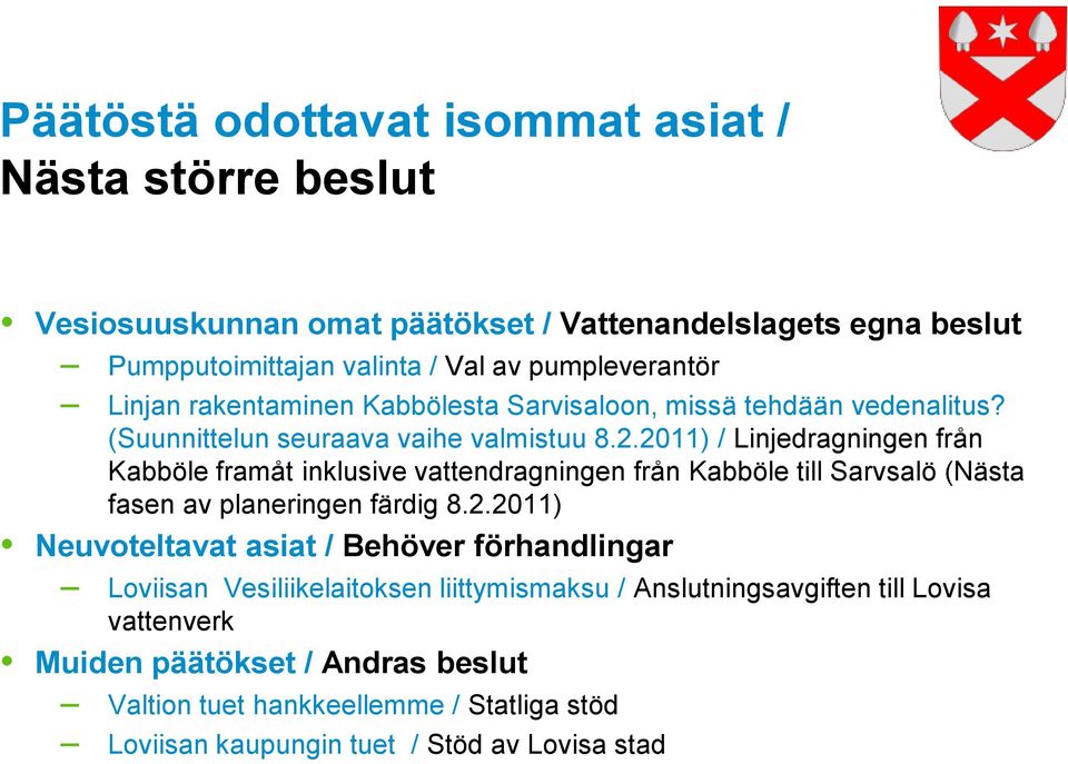2011) / Linjedragningen från Kabböle framåt inklusive vattendragningen från Kabböle till Sarvsalö (Nästa fasen av planeringen färdig 8.2.2011) Neuvoteltavat asiat /