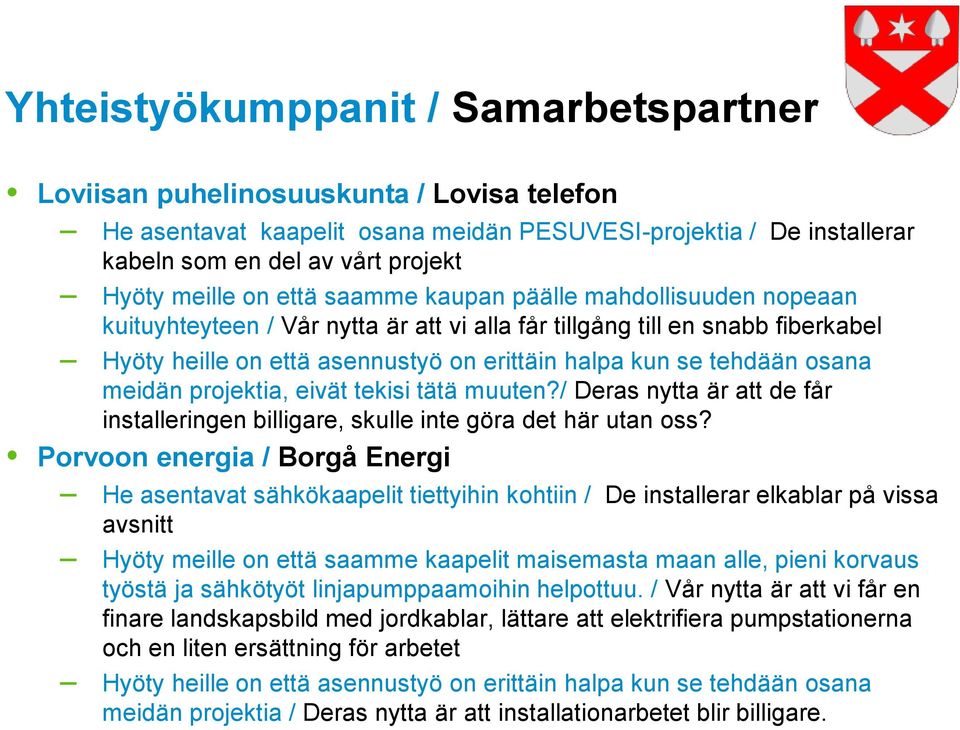 osana meidän projektia, eivät tekisi tätä muuten?/ Deras nytta är att de får installeringen billigare, skulle inte göra det här utan oss?