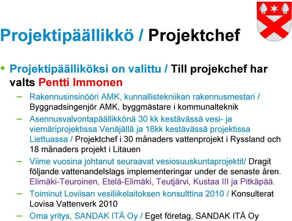 vattenprojekt i Ryssland och 18 månaders projekt i Litauen Viime vuosina johtanut seuraavat vesiosuuskuntaprojektit/ Dragit följande vattenandelslags implementeringar under de senaste åren.