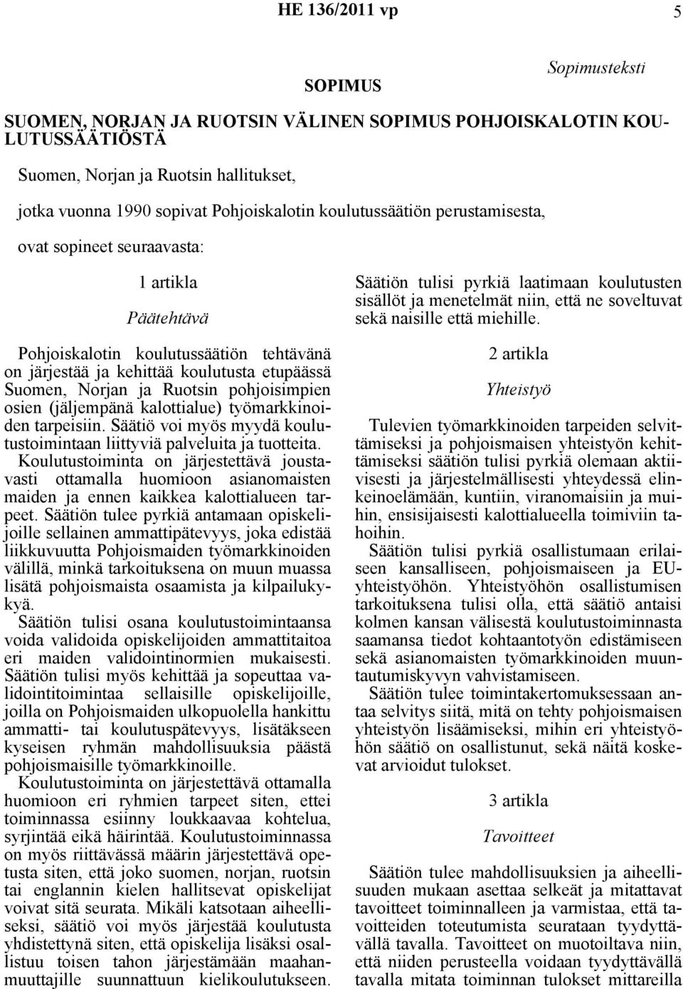 pohjoisimpien osien (jäljempänä kalottialue) työmarkkinoiden tarpeisiin. Säätiö voi myös myydä koulutustoimintaan liittyviä palveluita ja tuotteita.