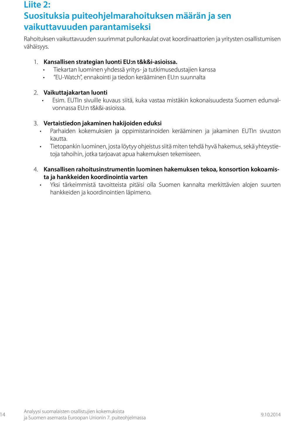 Vaikuttajakartan luonti Esim. EUTIn sivuille kuvaus siitä, kuka vastaa mistäkin kokonaisuudesta Suomen edunvalvonnassa EU:n t&k&i-asioissa. 3.