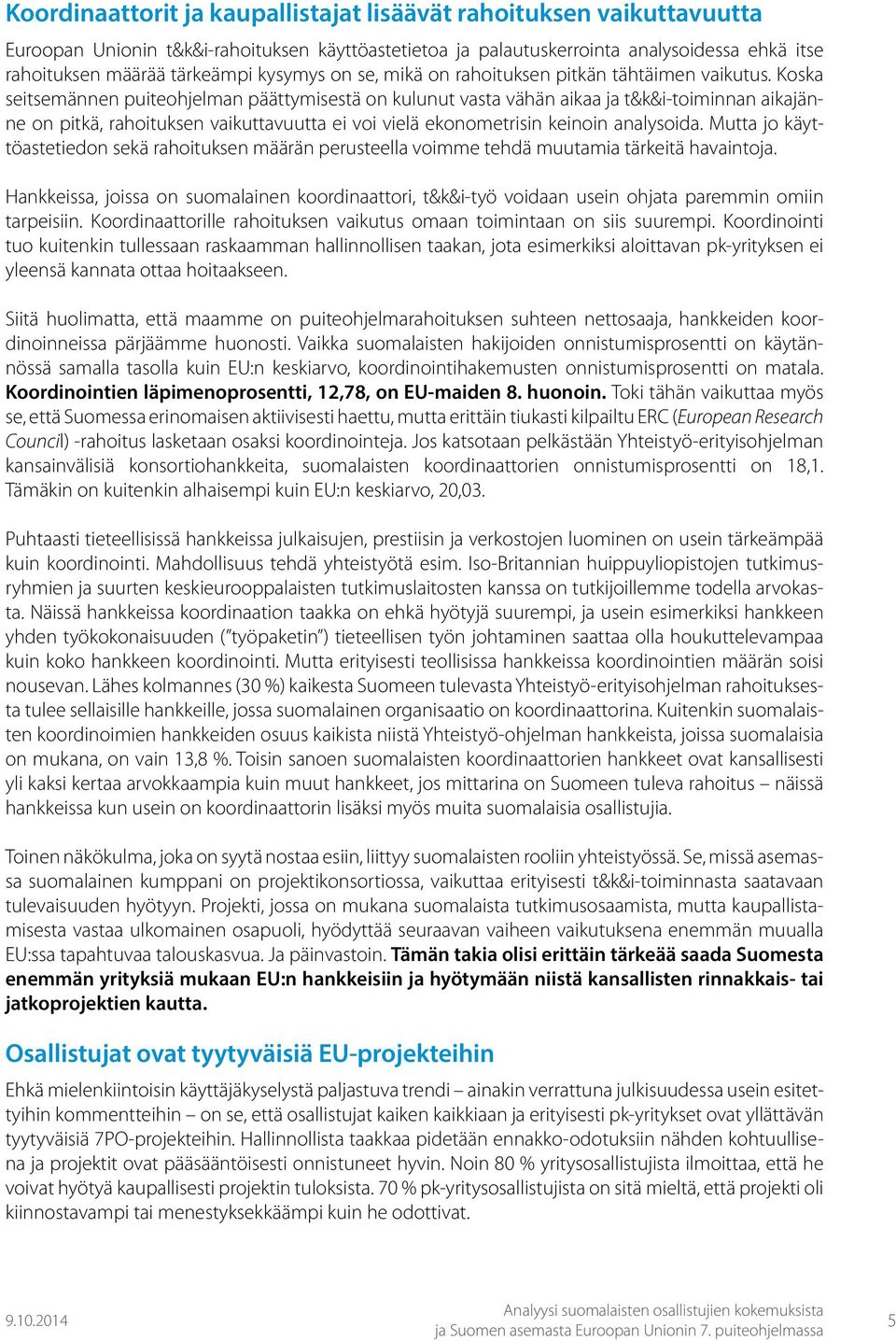 Koska seitsemännen puiteohjelman päättymisestä on kulunut vasta vähän aikaa ja t&k&i-toiminnan aikajänne on pitkä, rahoituksen vaikuttavuutta ei voi vielä ekonometrisin keinoin analysoida.