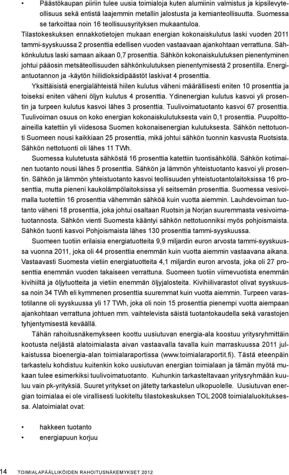 Tilastokeskuksen ennakkotietojen mukaan energian kokonaiskulutus laski vuoden 2011 tammi-syyskuussa 2 prosenttia edellisen vuoden vastaavaan ajankohtaan verrattuna.