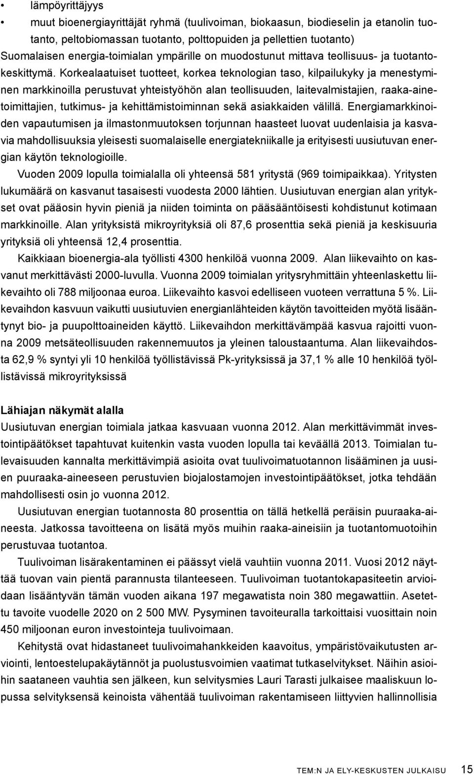 Korkealaatuiset tuotteet, korkea teknologian taso, kilpailukyky ja menestyminen markkinoilla pe rustuvat yhteistyöhön alan teollisuuden, laitevalmistajien, raaka-ainetoimittajien, tutkimus- ja ke