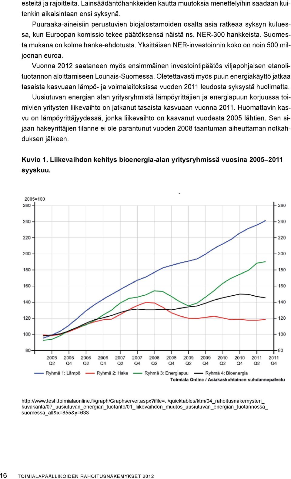 Yksittäisen NER-investoinnin koko on noin 500 miljoonan euroa. Vuonna 2012 saataneen myös ensimmäinen investointipäätös viljapohjaisen etanolituotannon aloittamiseen Lounais-Suomessa.