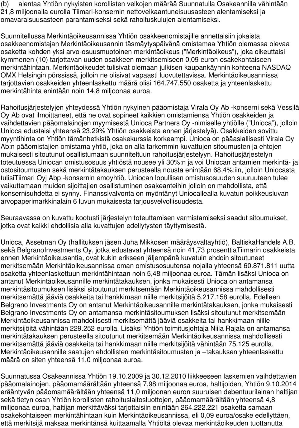 Suunnitellussa Merkintäoikeusannissa Yhtiön osakkeenomistajille annettaisiin jokaista osakkeenomistajan Merkintäoikeusannin täsmäytyspäivänä omistamaa Yhtiön olemassa olevaa osaketta kohden yksi
