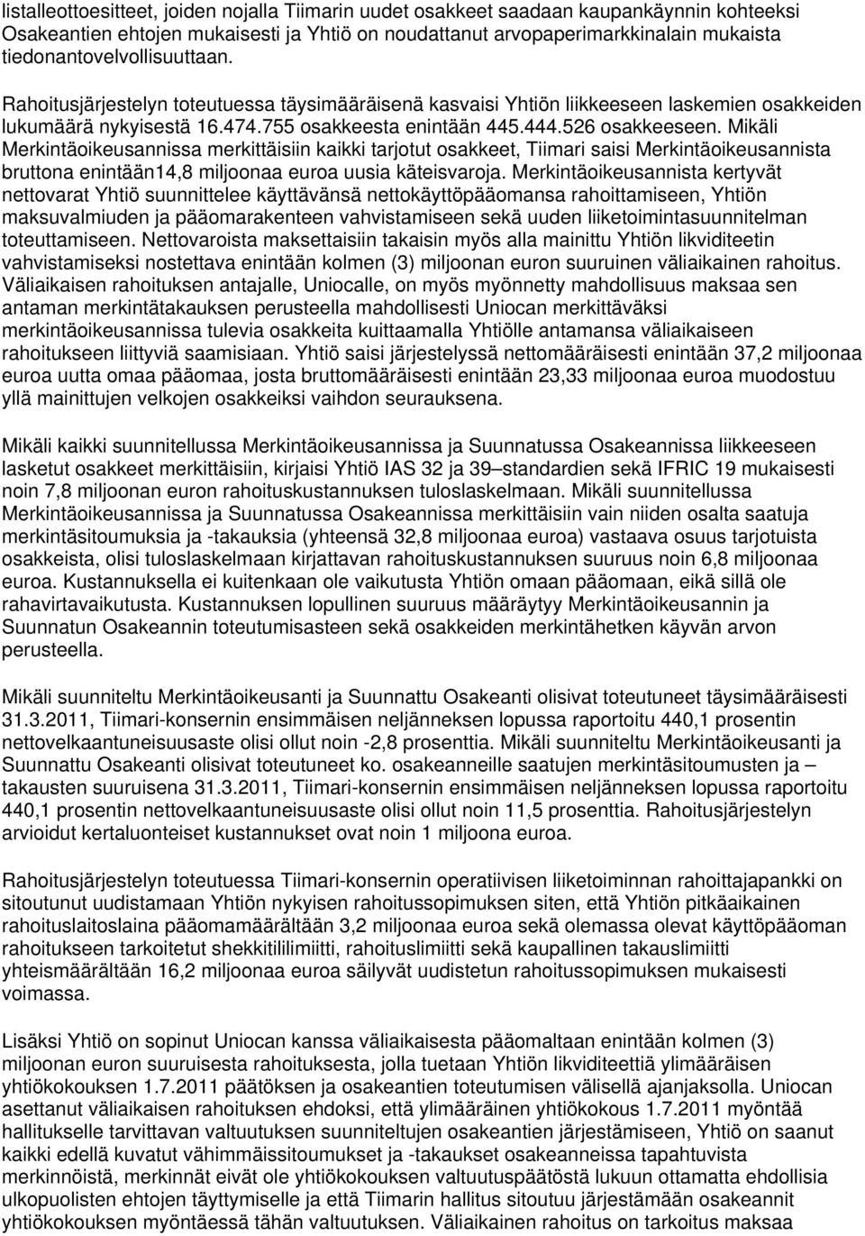 526 osakkeeseen. Mikäli Merkintäoikeusannissa merkittäisiin kaikki tarjotut osakkeet, Tiimari saisi Merkintäoikeusannista bruttona enintään14,8 miljoonaa euroa uusia käteisvaroja.