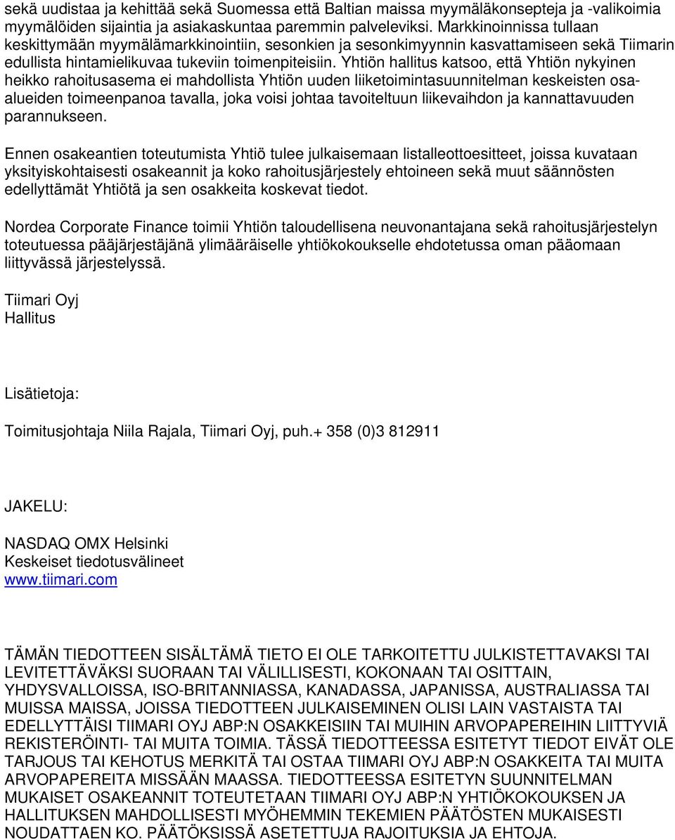 Yhtiön hallitus katsoo, että Yhtiön nykyinen heikko rahoitusasema ei mahdollista Yhtiön uuden liiketoimintasuunnitelman keskeisten osaalueiden toimeenpanoa tavalla, joka voisi johtaa tavoiteltuun