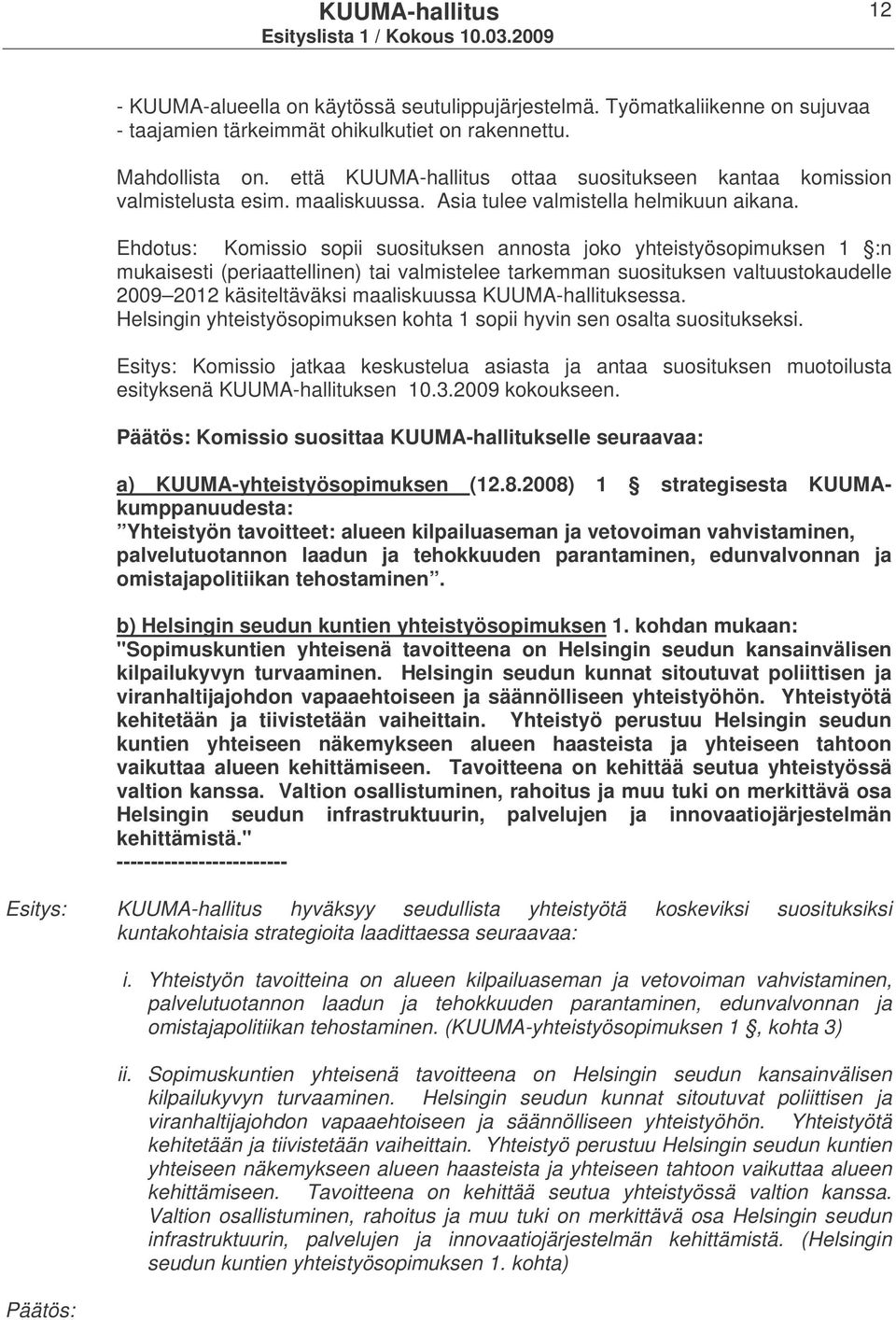 Ehdotus: Komissio sopii suosituksen annosta joko yhteistyösopimuksen 1 :n mukaisesti (periaattellinen) tai valmistelee tarkemman suosituksen valtuustokaudelle 2009 2012 käsiteltäväksi maaliskuussa