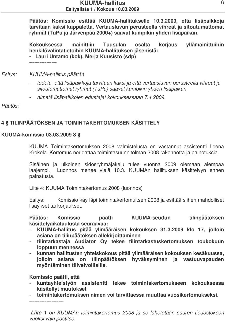 Kokouksessa mainittiin Tuusulan osalta korjaus yllämainittuihin henkilövalintatietoihin KUUMA-hallituksen jäsenistä: - Lauri Untamo (kok), Merja Kuusisto (sdp) ---------------- KUUMA-hallitus päättää