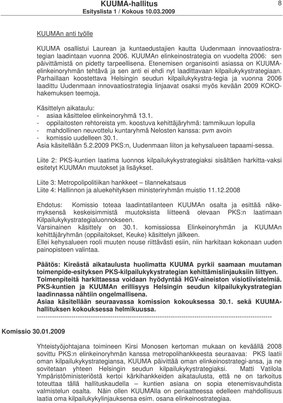 Etenemisen organisointi asiassa on KUUMAelinkeinoryhmän tehtävä ja sen anti ei ehdi nyt laadittavaan kilpailukykystrategiaan.