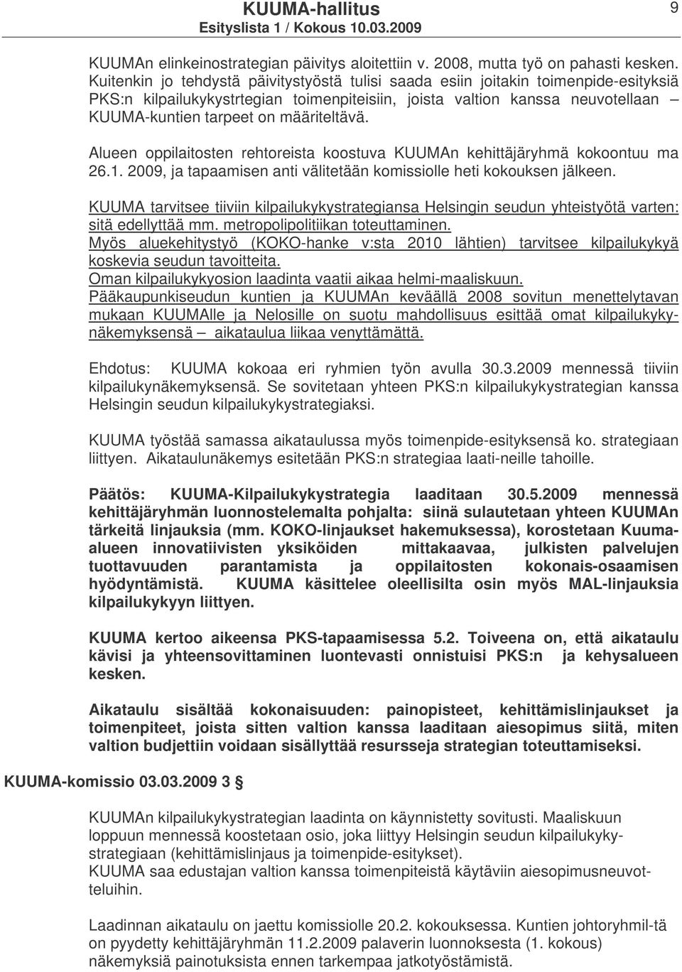 määriteltävä. Alueen oppilaitosten rehtoreista koostuva KUUMAn kehittäjäryhmä kokoontuu ma 26.1. 2009, ja tapaamisen anti välitetään komissiolle heti kokouksen jälkeen.