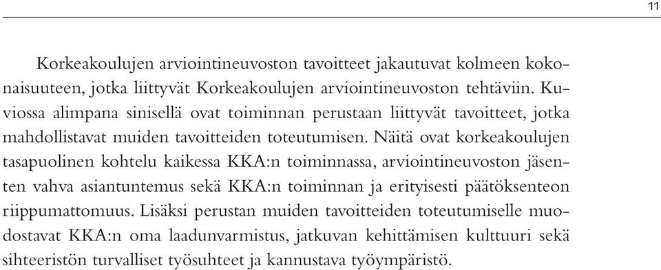 Näitä ovat korkeakoulujen tasapuolinen kohtelu kaikessa KKA:n toiminnassa, arviointineuvoston jäsenten vahva asiantuntemus sekä KKA:n toiminnan ja erityisesti