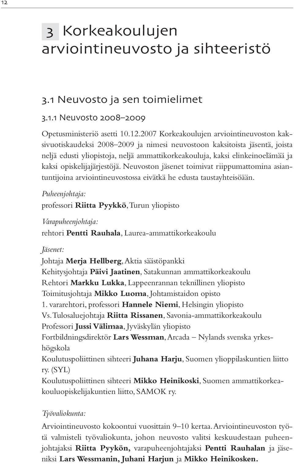 kaksi opiskelijajärjestöjä. Neuvoston jäsenet toimivat riippumattomina asiantuntijoina arviointineuvostossa eivätkä he edusta taustayhteisöään.