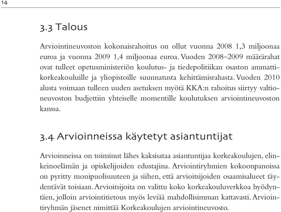 Vuoden 2010 alusta voimaan tulleen uuden asetuksen myötä KKA:n rahoitus siirtyy valtioneuvoston budjettiin yhteiselle momentille koulutuksen arviointineuvoston kanssa.