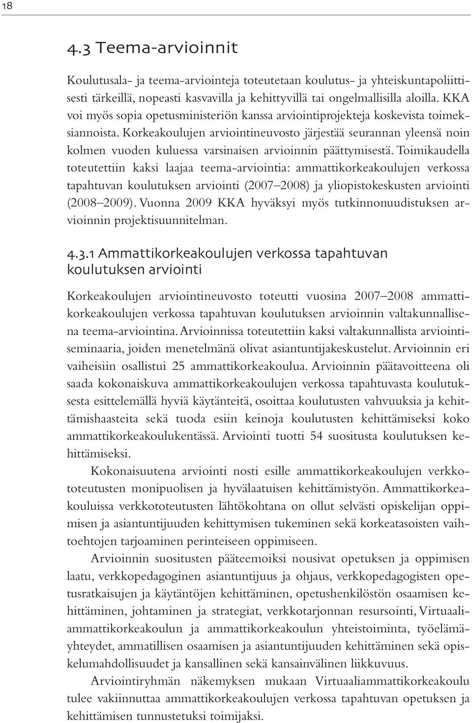 Korkeakoulujen arviointineuvosto järjestää seurannan yleensä noin kolmen vuoden kuluessa varsinaisen arvioinnin päättymisestä.