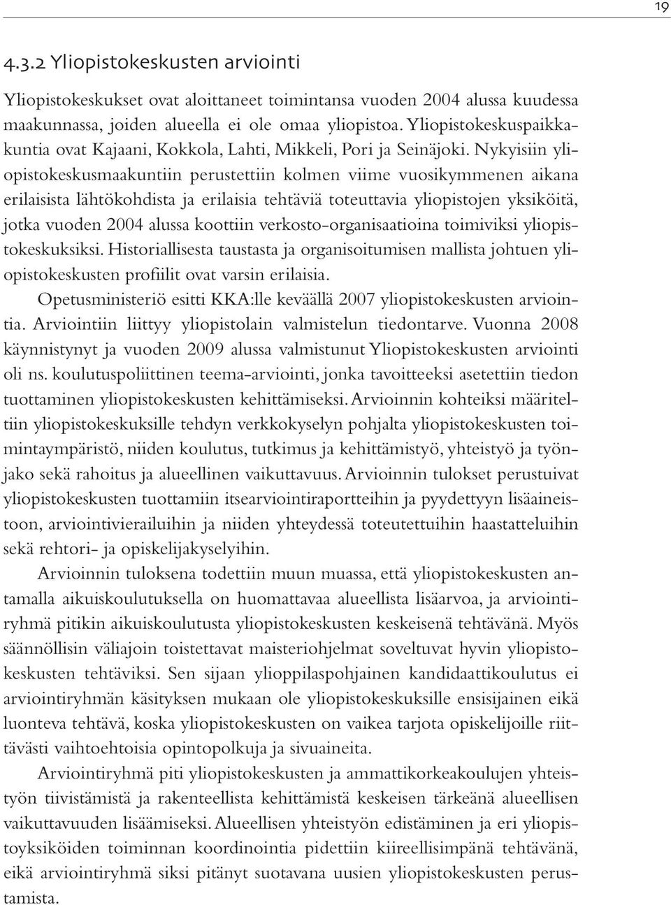 Nykyisiin yliopistokeskusmaakuntiin perustettiin kolmen viime vuosikymmenen aikana erilaisista lähtökohdista ja erilaisia tehtäviä toteuttavia yliopistojen yksiköitä, jotka vuoden 2004 alussa