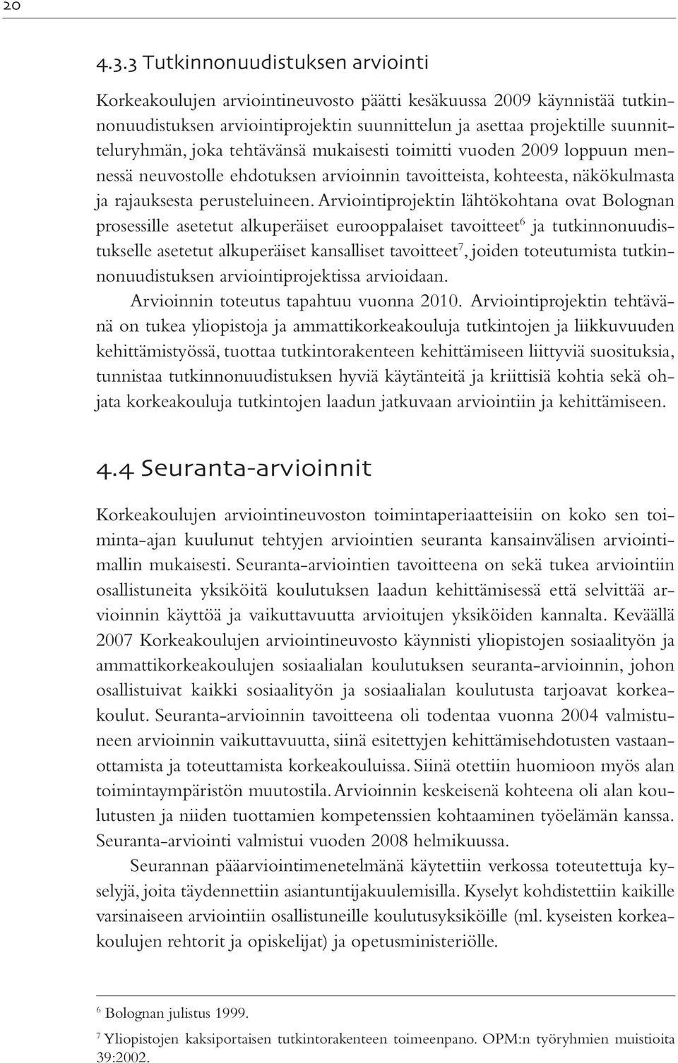 Arviointiprojektin lähtökohtana ovat Bolognan prosessille asetetut alkuperäiset eurooppalaiset tavoitteet 6 ja tutkinnonuudistukselle asetetut alkuperäiset kansalliset tavoitteet 7, joiden