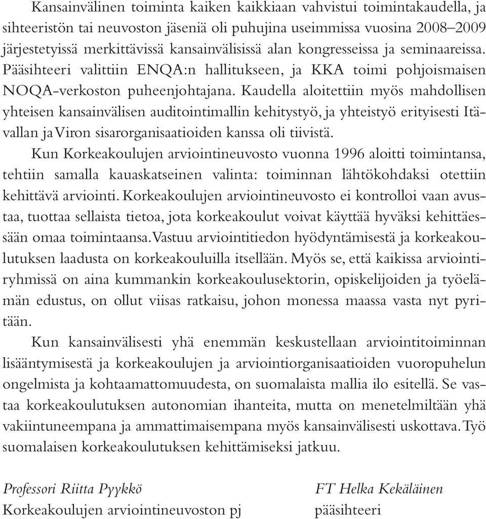 Kaudella aloitettiin myös mahdollisen yhteisen kansainvälisen auditointimallin kehitystyö, ja yhteistyö erityisesti Itävallan ja Viron sisarorganisaatioiden kanssa oli tiivistä.