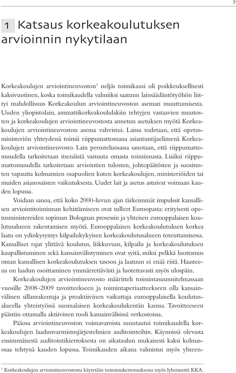 Uuden yliopistolain, ammattikorkeakoululakiin tehtyjen vastaavien muutosten ja korkeakoulujen arviointineuvostosta annetun asetuksen myötä Korkeakoulujen arviointineuvoston asema vahvistui.