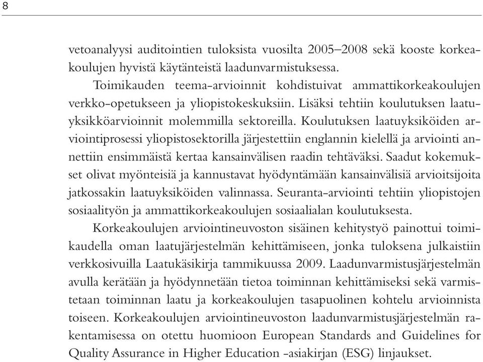 Koulutuksen laatuyksiköiden arviointiprosessi yliopistosektorilla järjestettiin englannin kielellä ja arviointi annettiin ensimmäistä kertaa kansainvälisen raadin tehtäväksi.