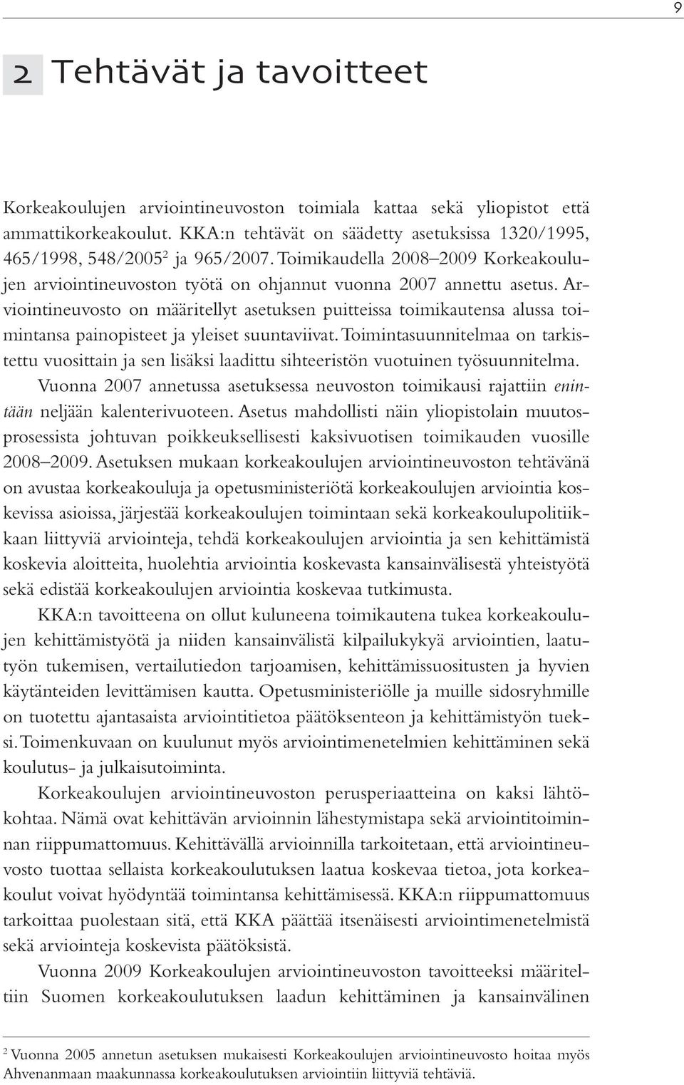 Arviointineuvosto on määritellyt asetuksen puitteissa toimikautensa alussa toimintansa painopisteet ja yleiset suuntaviivat.