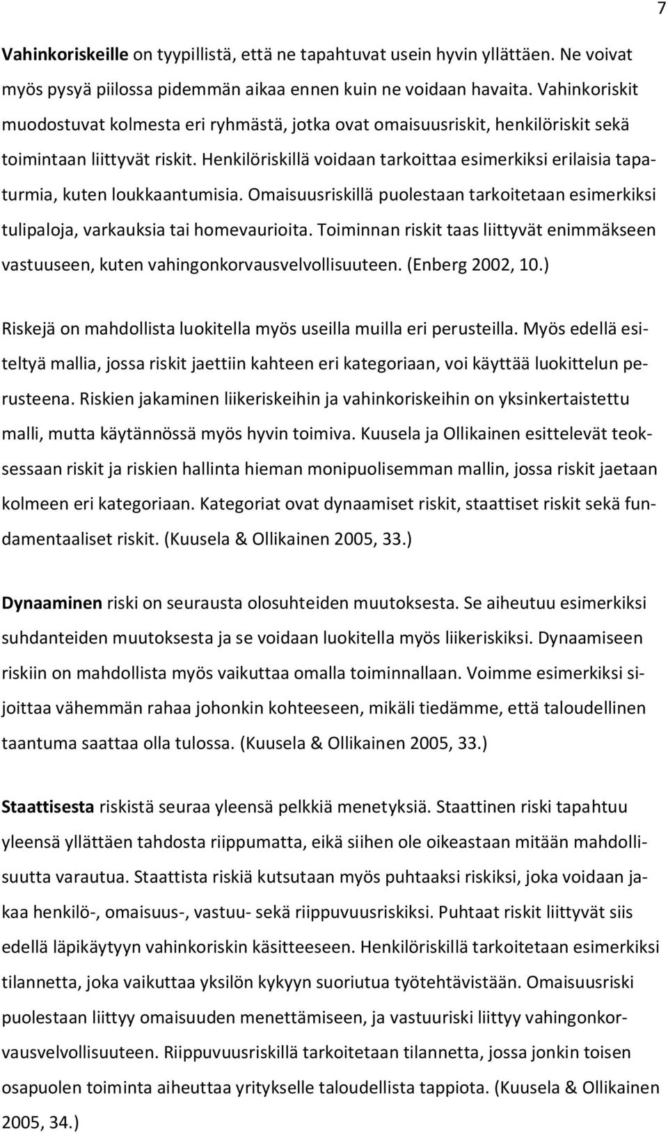 Henkilöriskillä voidaan tarkoittaa esimerkiksi erilaisia tapaturmia, kuten loukkaantumisia. Omaisuusriskillä puolestaan tarkoitetaan esimerkiksi tulipaloja, varkauksia tai homevaurioita.